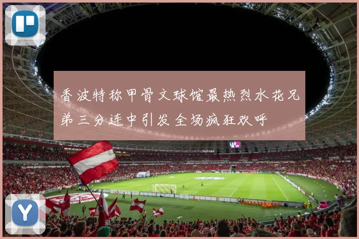 香波特称甲骨文球馆最热烈水花兄弟三分连中引发全场疯狂欢呼